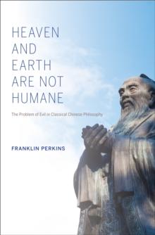 Heaven and Earth Are Not Humane : The Problem of Evil in Classical Chinese Philosophy