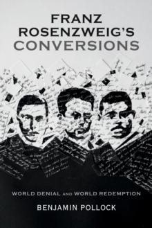 Franz Rosenzweig's Conversions : World Denial and World Redemption