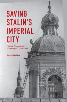 Saving Stalin's Imperial City : Historic Preservation in Leningrad, 1930-1950