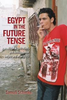 Egypt in the Future Tense : Hope, Frustration, and Ambivalence before and after 2011