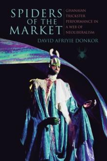 Spiders of the Market : Ghanaian Trickster Performance in a Web of Neoliberalism