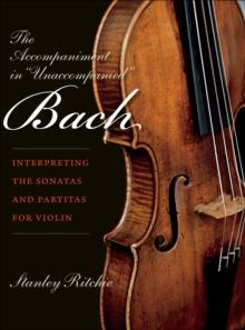 The Accompaniment in "Unaccompanied" Bach : Interpreting the Sonatas and Partitas for Violin