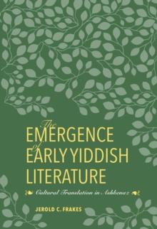 The Emergence of Early Yiddish Literature : Cultural Translation in Ashkenaz