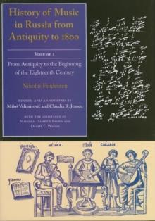 History of Music in Russia from Antiquity to 1800, Volume 1 : From Antiquity to the Beginning of the Eighteenth Century