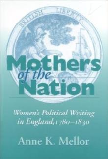 Mothers of the Nation : Women's Political Writing in England, 1780-1830