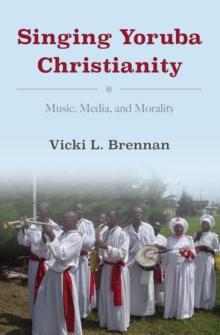 Singing Yoruba Christianity : Music, Media, and Morality