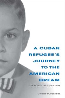 A Cuban Refugee's Journey to the American Dream : The Power of Education