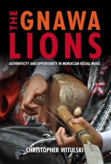 The Gnawa Lions : Authenticity and Opportunity in Moroccan Ritual Music