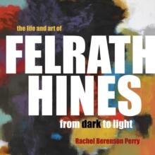 The Life and Art of Felrath Hines : From Dark to Light