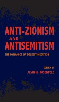 Anti-Zionism and Antisemitism : The Dynamics of Delegitimization