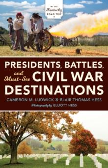 Presidents, Battles, and Must-See Civil War Destinations : Exploring a Kentucky Divided