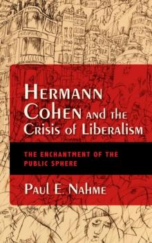 Hermann Cohen and the Crisis of Liberalism : The Enchantment of the Public Sphere