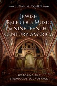 Jewish Religious Music in Nineteenth-Century America : Restoring the Synagogue Soundtrack