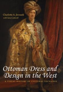 Ottoman Dress and Design in the West : A Visual History of Cultural Exchange