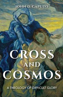 Cross and Cosmos : A Theology of Difficult Glory