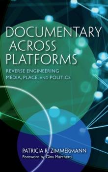 Documentary Across Platforms : Reverse Engineering Media, Place, and Politics