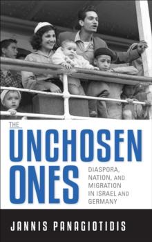 The Unchosen Ones : Diaspora, Nation, and Migration in Israel and Germany