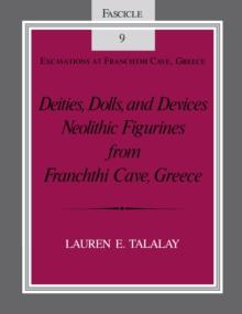 Deities, Dolls, and Devices : Neolithic Figurines From Franchthi Cave, Greece