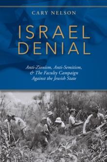 Israel Denial : Anti-Zionism, Anti-Semitism, & The Faculty Campaign Against the Jewish State