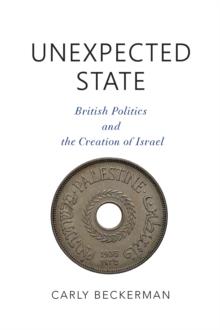 Unexpected State : British Politics and the Creation of Israel