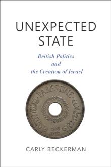 Unexpected State : British Politics and the Creation of Israel