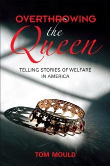 Overthrowing the Queen : Telling Stories of Welfare in America