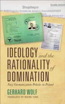 Ideology and the Rationality of Domination : Nazi Germanization Policies in Poland