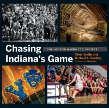 Chasing Indiana's Game : The Hoosier Hardwood Project