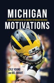 Michigan Motivations : A Year of Inspiration with the University of Michigan Wolverines