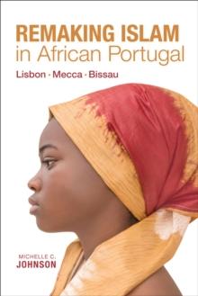 Remaking Islam in African Portugal : Lisbon Mecca Bissau