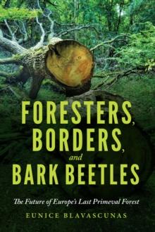 Foresters, Borders, and Bark Beetles : The Future of Europe's Last Primeval Forest