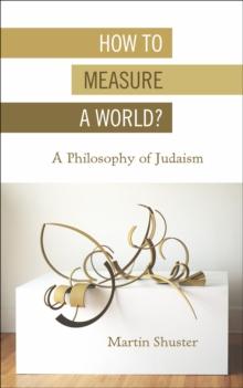 How to Measure a World? : A Philosophy of Judaism