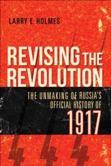 Revising the Revolution : The Unmaking of Russia's Official History of 1917