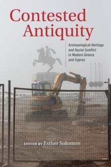 Contested Antiquity : Archaeological Heritage and Social Conflict in Modern Greece and Cyprus