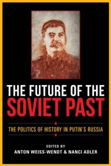 The Future of the Soviet Past : The Politics of History in Putin's Russia