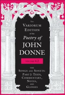 The Variorum Edition of the Poetry of John Donne, Volume 4.2 : The Songs and Sonets