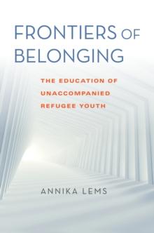 Frontiers of Belonging : The Education of Unaccompanied Refugee Youth