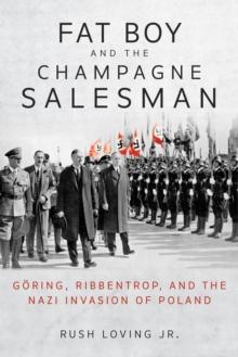 Fat Boy and the Champagne Salesman : Goering, Ribbentrop, and the Nazi Invasion of Poland