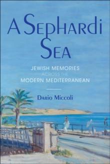 A Sephardi Sea : Jewish Memories across the Modern Mediterranean