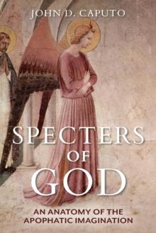 Specters of God : An Anatomy of the Apophatic Imagination