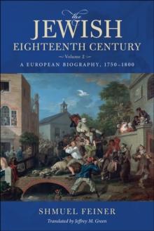 The Jewish Eighteenth Century, Volume 2 : A European Biography, 1750-1800