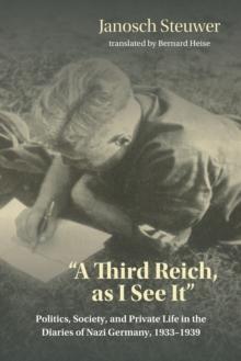 A Third Reich, as I See It" : Politics, Society, and Private Life in the Diaries of Nazi Germany, 1933-1939