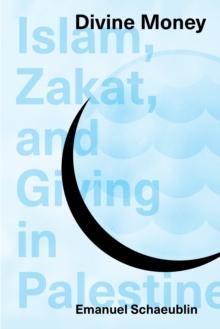 Divine Money : Islam, Zakat, and Giving in Palestine