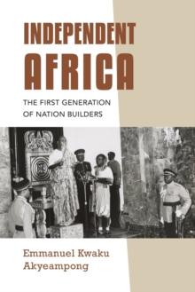 Independent Africa : The First Generation of Nation Builders