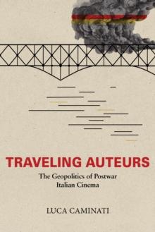 Traveling Auteurs : The Geopolitics of Postwar Italian Cinema