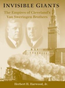 Invisible Giants : The Empires of Cleveland's Van Sweringen Brothers