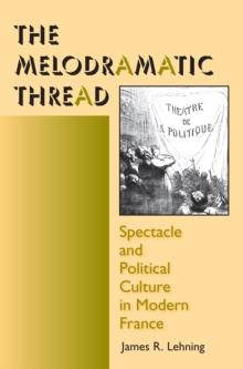 The Melodramatic Thread : Spectacle and Political Culture in Modern France