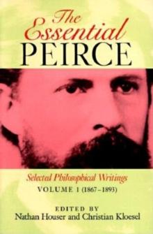 The Essential Peirce, Volume 1 : Selected Philosophical Writings (1867-1893)