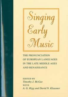 Singing Early Music : The Pronunciation of European Languages in the Late Middle Ages and Renaissance