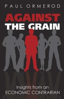 Against the Grain: Insights from an Economic Contrarian : Insights from an Economic Contrarian